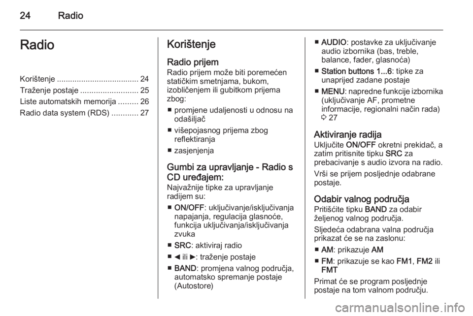 OPEL COMBO 2014 Priručnik za Infotainment (in Croatian) 24RadioRadioKorištenje..................................... 24
Traženje postaje ..........................25
Liste automatskih memorija .........26
Radio data system (RDS) ............27Korištenje
OPEL COMBO 2014 Priručnik za Infotainment (in Croatian) 24RadioRadioKorištenje..................................... 24
Traženje postaje ..........................25
Liste automatskih memorija .........26
Radio data system (RDS) ............27Korištenje