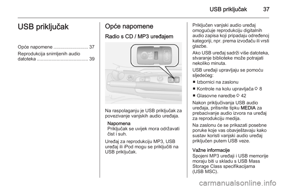 OPEL COMBO 2015 Priručnik za Infotainment (in Croatian) USB priključak37USB priključakOpće napomene..........................37
Reprodukcija snimljenih audio datoteka ....................................... 39Opće napomene
Radio s CD / MP3 uređajem
Na OPEL COMBO 2015 Priručnik za Infotainment (in Croatian) USB priključak37USB priključakOpće napomene..........................37
Reprodukcija snimljenih audio datoteka ....................................... 39Opće napomene
Radio s CD / MP3 uređajem
Na