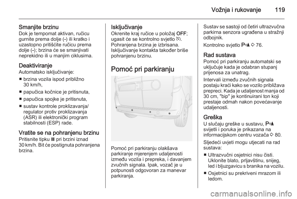 OPEL COMBO 2015 Priručnik za vlasnika (in Croatian) Vožnja i rukovanje119
Smanjite brzinuDok je tempomat aktivan, ručicu
gurnite prema dolje ( -) ili kratko i
uzastopno pritišćite ručicu prema
dolje ( -); brzina će se smanjivati
neprekidno ili u OPEL COMBO 2015 Priručnik za vlasnika (in Croatian) Vožnja i rukovanje119
Smanjite brzinuDok je tempomat aktivan, ručicu
gurnite prema dolje ( -) ili kratko i
uzastopno pritišćite ručicu prema
dolje ( -); brzina će se smanjivati
neprekidno ili u