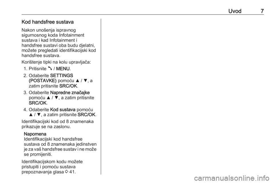OPEL COMBO 2016  Priručnik za Infotainment (in Croatian) Uvod7Kod handsfree sustavaNakon unošenja ispravnog
sigurnosnog koda Infotainment
sustava i kad Infotainment i
handsfree sustavi oba budu djelatni,
možete pregledati identifikacijski kod
handsfree su