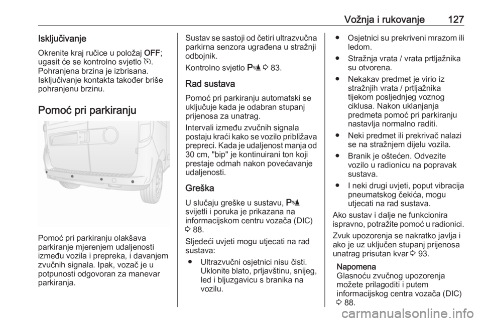 OPEL COMBO 2016 Priručnik za vlasnika (in Croatian) Vožnja i rukovanje127Isključivanje
Okrenite kraj ručice u položaj OFF;
ugasit će se kontrolno svjetlo m.
Pohranjena brzina je izbrisana.
Isključivanje kontakta također briše
pohranjenu brzin OPEL COMBO 2016 Priručnik za vlasnika (in Croatian) Vožnja i rukovanje127Isključivanje
Okrenite kraj ručice u položaj OFF;
ugasit će se kontrolno svjetlo m.
Pohranjena brzina je izbrisana.
Isključivanje kontakta također briše
pohranjenu brzin