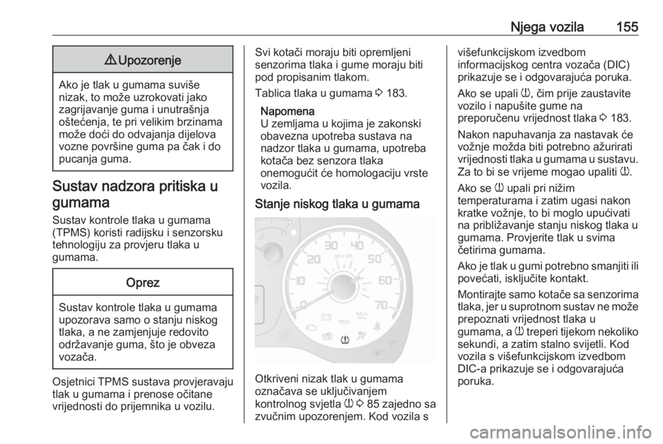 OPEL COMBO 2016  Priručnik za vlasnika (in Croatian) Njega vozila1559Upozorenje
Ako je tlak u gumama suviše
nizak, to može uzrokovati jako
zagrijavanje guma i unutrašnja
oštećenja, te pri velikim brzinama
može doći do odvajanja dijelova
vozne pov