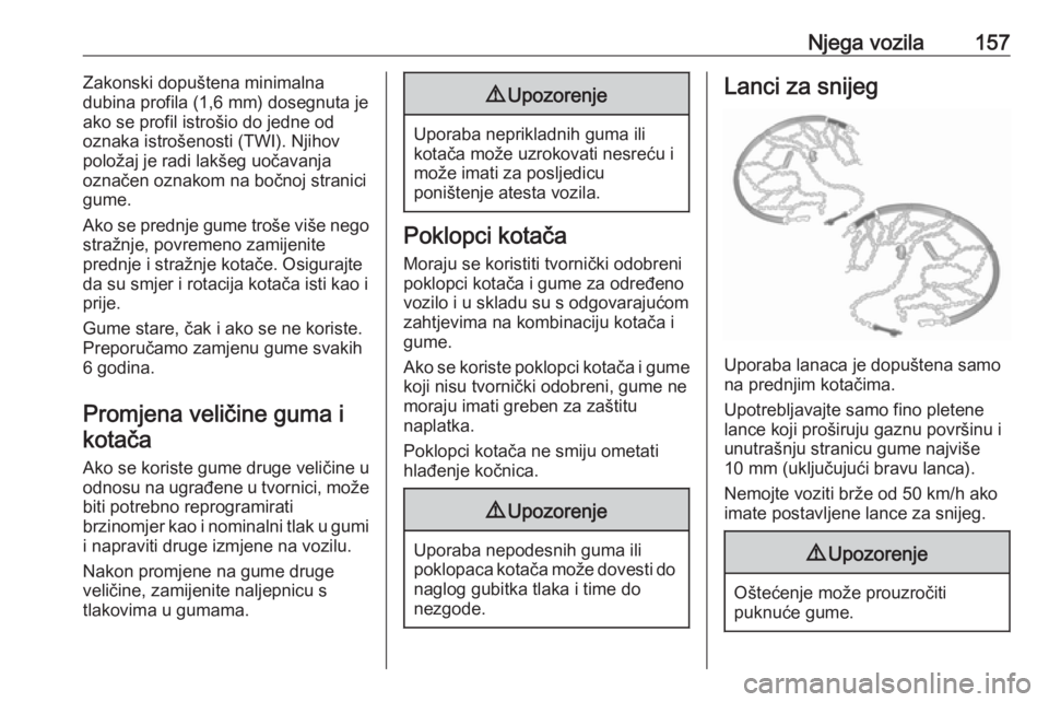 OPEL COMBO 2016  Priručnik za vlasnika (in Croatian) Njega vozila157Zakonski dopuštena minimalna
dubina profila (1,6 mm) dosegnuta je
ako se profil istrošio do jedne od
oznaka istrošenosti (TWI). Njihov
položaj je radi lakšeg uočavanja
označen oz