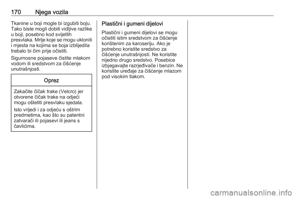 OPEL COMBO 2016  Priručnik za vlasnika (in Croatian) 170Njega vozilaTkanine u boji mogle bi izgubiti boju.
Tako biste mogli dobiti vidljive razlike
u boji, posebno kod svijetlih
presvlaka. Mrlje koje se mogu ukloniti i mjesta na kojima se boja izblijedi OPEL COMBO 2016  Priručnik za vlasnika (in Croatian) 170Njega vozilaTkanine u boji mogle bi izgubiti boju.
Tako biste mogli dobiti vidljive razlike
u boji, posebno kod svijetlih
presvlaka. Mrlje koje se mogu ukloniti i mjesta na kojima se boja izblijedi