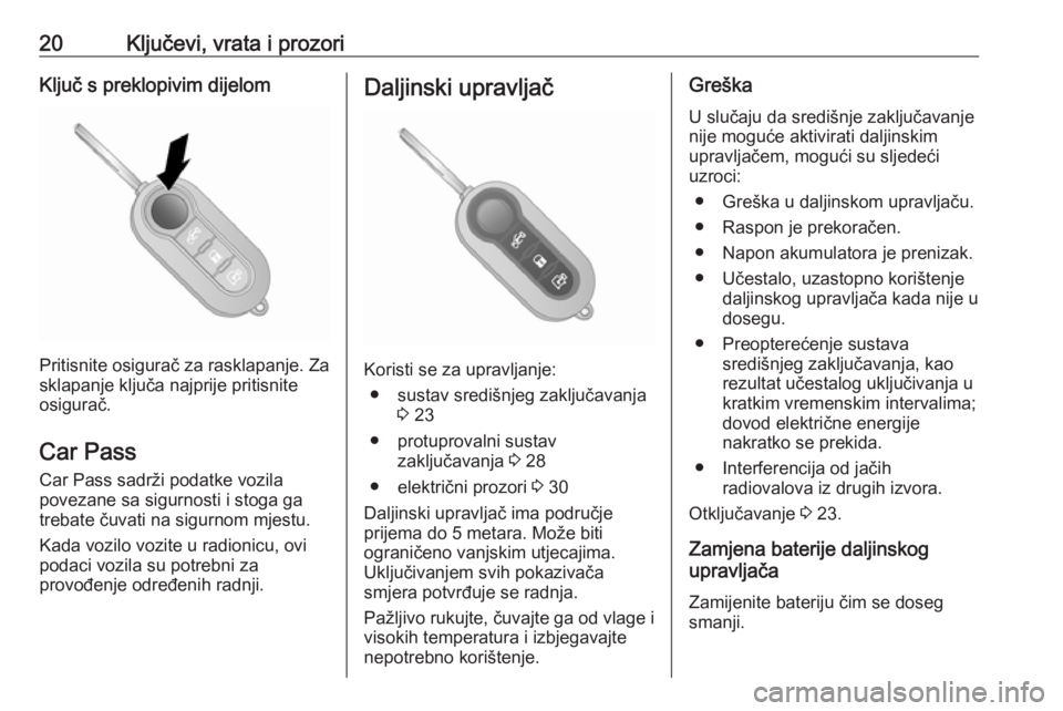 OPEL COMBO 2017  Priručnik za vlasnika (in Croatian) 20Ključevi, vrata i prozoriKljuč s preklopivim dijelom
Pritisnite osigurač za rasklapanje. Za
sklapanje ključa najprije pritisnite
osigurač.
Car Pass Car Pass sadrži podatke vozila
povezane sa s
