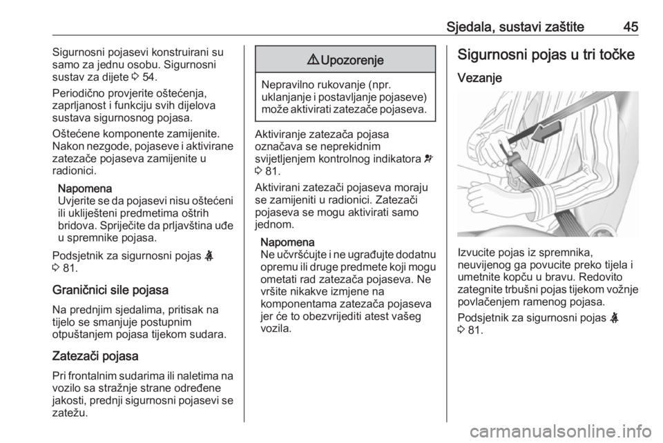 OPEL COMBO 2017  Priručnik za vlasnika (in Croatian) Sjedala, sustavi zaštite45Sigurnosni pojasevi konstruirani su
samo za jednu osobu. Sigurnosni
sustav za dijete  3 54.
Periodično provjerite oštećenja,
zaprljanost i funkciju svih dijelova
sustava 