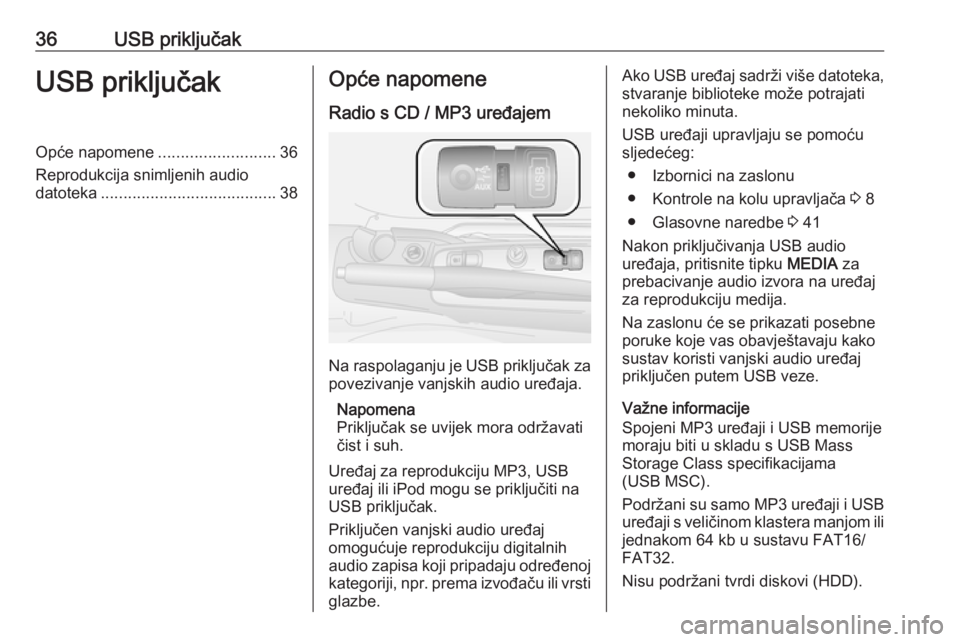 OPEL COMBO D 2018 Priručnik za Infotainment (in Croatian) 36USB priključakUSB priključakOpće napomene..........................36
Reprodukcija snimljenih audio
datoteka ....................................... 38Opće napomene
Radio s CD / MP3 uređajem
Na OPEL COMBO D 2018 Priručnik za Infotainment (in Croatian) 36USB priključakUSB priključakOpće napomene..........................36
Reprodukcija snimljenih audio
datoteka ....................................... 38Opće napomene
Radio s CD / MP3 uređajem
Na