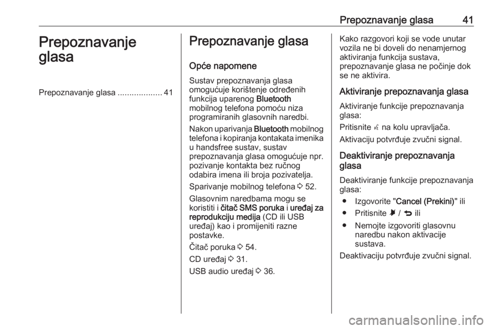 OPEL COMBO D 2018  Priručnik za Infotainment (in Croatian) Prepoznavanje glasa41Prepoznavanje
glasaPrepoznavanje glasa ...................41Prepoznavanje glasa
Opće napomene
Sustav prepoznavanja glasa
omogućuje korištenje određenih
funkcija uparenog  Blue