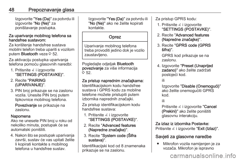 OPEL COMBO D 2018  Priručnik za Infotainment (in Croatian) 48Prepoznavanje glasaIzgovorite "Yes (Da)" za potvrdu ili
izgovorite " No (Ne)" za
poništavanje postupka.
Za uparivanje mobilnog telefona sa
handsfree sustavom:
Za korištenje handsfr