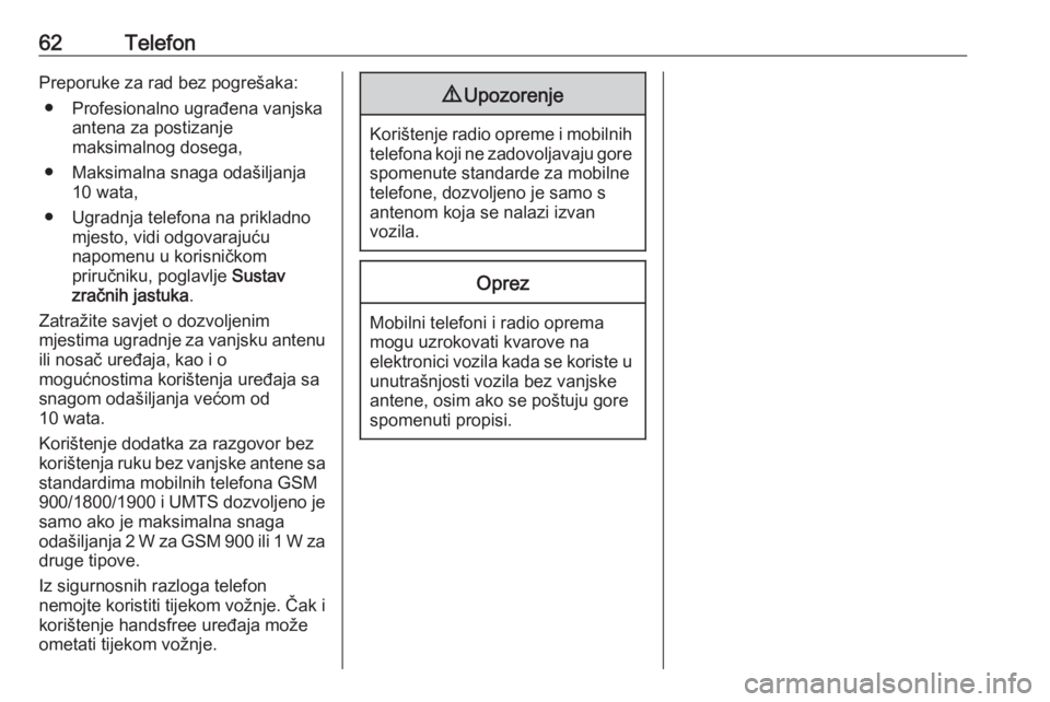 OPEL COMBO D 2018  Priručnik za Infotainment (in Croatian) 62TelefonPreporuke za rad bez pogrešaka:● Profesionalno ugrađena vanjska antena za postizanje
maksimalnog dosega,
● Maksimalna snaga odašiljanja 10 wata,
● Ugradnja telefona na prikladno mjes