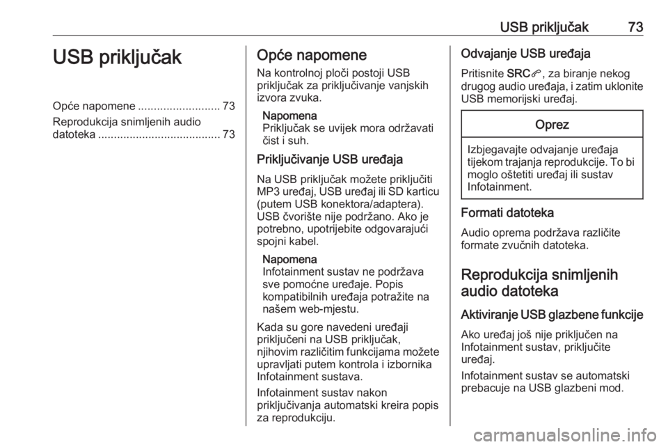 OPEL COMBO E 2019 Priručnik za Infotainment (in Croatian) USB priključak73USB priključakOpće napomene..........................73
Reprodukcija snimljenih audio datoteka ....................................... 73Opće napomene
Na kontrolnoj ploči postoji OPEL COMBO E 2019 Priručnik za Infotainment (in Croatian) USB priključak73USB priključakOpće napomene..........................73
Reprodukcija snimljenih audio datoteka ....................................... 73Opće napomene
Na kontrolnoj ploči postoji