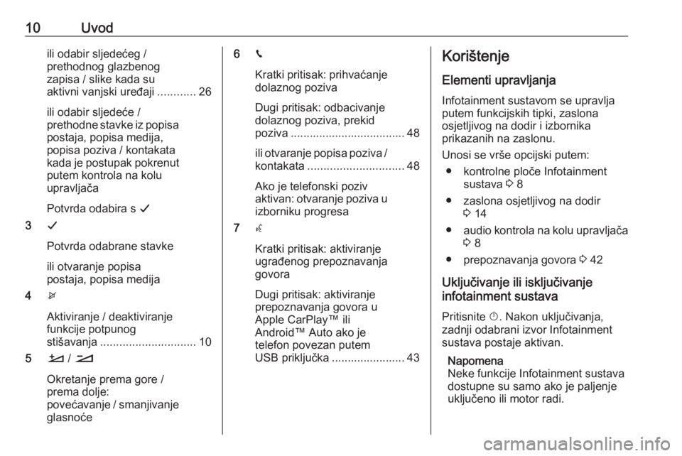OPEL COMBO E 2019  Priručnik za Infotainment (in Croatian) 10Uvodili odabir sljedećeg /
prethodnog glazbenog
zapisa / slike kada su
aktivni vanjski uređaji ............26
ili odabir sljedeće /
prethodne stavke iz popisa postaja, popisa medija,
popisa poziv