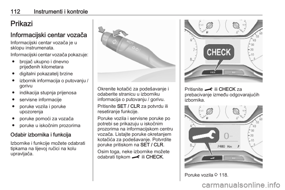 OPEL COMBO E 2019  Priručnik za vlasnika (in Croatian) 112Instrumenti i kontrolePrikazi
Informacijski centar vozača
Informacijski centar vozača je u
sklopu instrumenata.
Informacijski centar vozača pokazuje: ● brojač ukupno i dnevno prijeđenih kilo