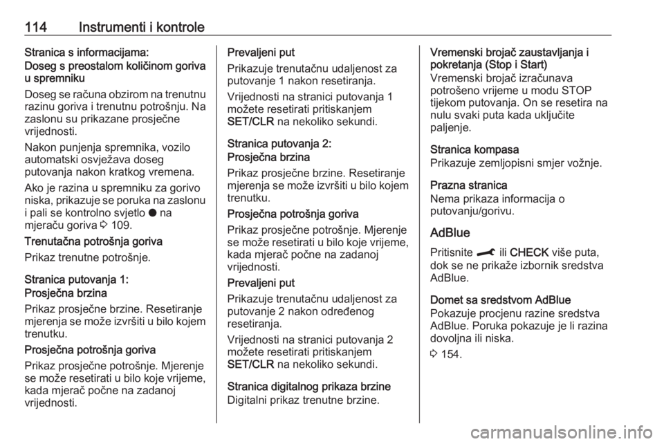 OPEL COMBO E 2019  Priručnik za vlasnika (in Croatian) 114Instrumenti i kontroleStranica s informacijama:
Doseg s preostalom količinom goriva u spremniku
Doseg se računa obzirom na trenutnu
razinu goriva i trenutnu potrošnju. Na
zaslonu su prikazane pr