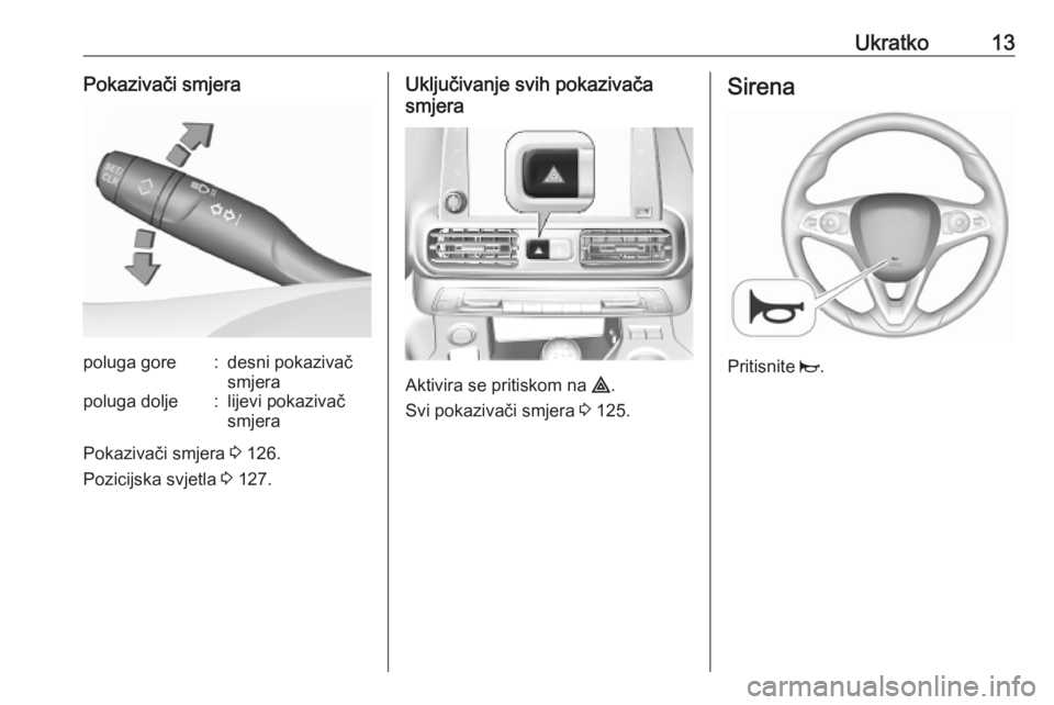 OPEL COMBO E 2019  Priručnik za vlasnika (in Croatian) Ukratko13Pokazivači smjerapoluga gore:desni pokazivač
smjerapoluga dolje:lijevi pokazivač
smjera
Pokazivači smjera  3 126.
Pozicijska svjetla  3 127.
Uključivanje svih pokazivača
smjera
Aktivira