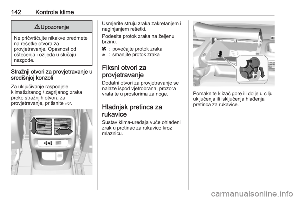 OPEL COMBO E 2019  Priručnik za vlasnika (in Croatian) 142Kontrola klime9Upozorenje
Ne pričvršćujte nikakve predmete
na rešetke otvora za
provjetravanje. Opasnost od
oštećenja i ozljeda u slučaju
nezgode.
Stražnji otvori za provjetravanje u
sredi�