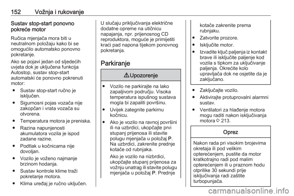OPEL COMBO E 2019  Priručnik za vlasnika (in Croatian) 152Vožnja i rukovanjeSustav stop-start ponovno
pokreće motor
Ručica mjenjača mora biti u
neutralnom položaju kako bi se
omogućilo automatsko ponovno
pokretanje.
Ako se pojavi jedan od sljedećih
