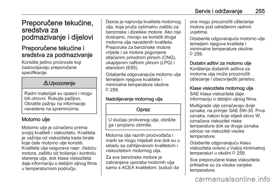 OPEL COMBO E 2019  Priručnik za vlasnika (in Croatian) Servis i održavanje255Preporučene tekućine,sredstva za
podmazivanje i dijelovi
Preporučene tekućine i sredstva za podmazivanje
Koristite jedino proizvode koji
zadovoljavaju preporučene
specifika
