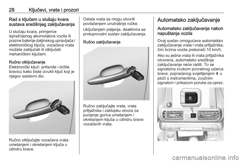 OPEL COMBO E 2019  Priručnik za vlasnika (in Croatian) 28Ključevi, vrata i prozoriRad s ključem u slušaju kvara
sustava središnjeg zaključavanja
U slučaju kvara, primjerice
ispražnjenog akumulatora vozila ili
prazne baterije daljinskog upravljača 
