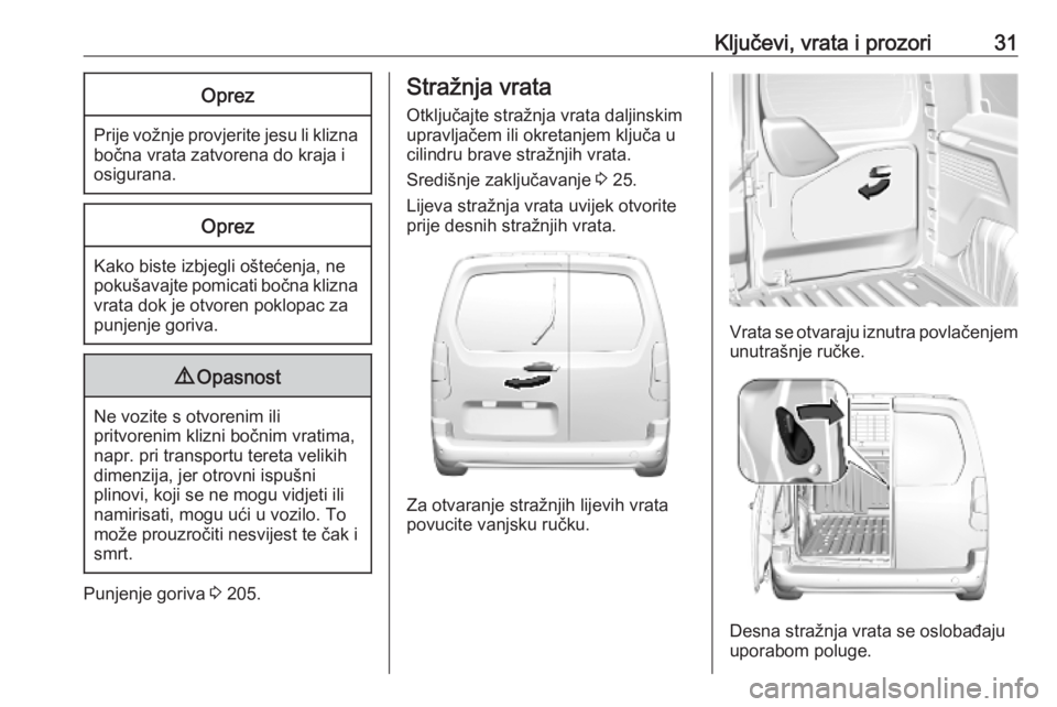 OPEL COMBO E 2019  Priručnik za vlasnika (in Croatian) Ključevi, vrata i prozori31Oprez
Prije vožnje provjerite jesu li kliznabočna vrata zatvorena do kraja i
osigurana.
Oprez
Kako biste izbjegli oštećenja, ne
pokušavajte pomicati bočna klizna vrat