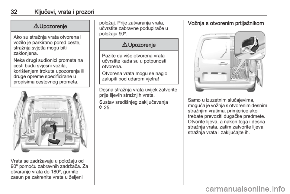 OPEL COMBO E 2019  Priručnik za vlasnika (in Croatian) 32Ključevi, vrata i prozori9Upozorenje
Ako su stražnja vrata otvorena i
vozilo je parkirano pored ceste,
stražnja svjetla mogu biti
zaklonjena.
Neka drugi sudionici prometa na
cesti budu svjesni vo