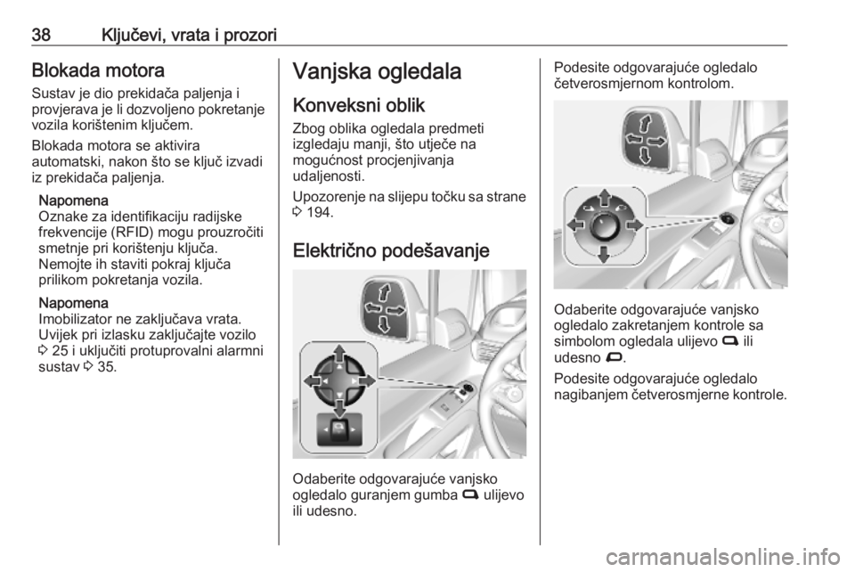 OPEL COMBO E 2019  Priručnik za vlasnika (in Croatian) 38Ključevi, vrata i prozoriBlokada motoraSustav je dio prekidača paljenja i
provjerava je li dozvoljeno pokretanje
vozila korištenim ključem.
Blokada motora se aktivira
automatski, nakon što se k