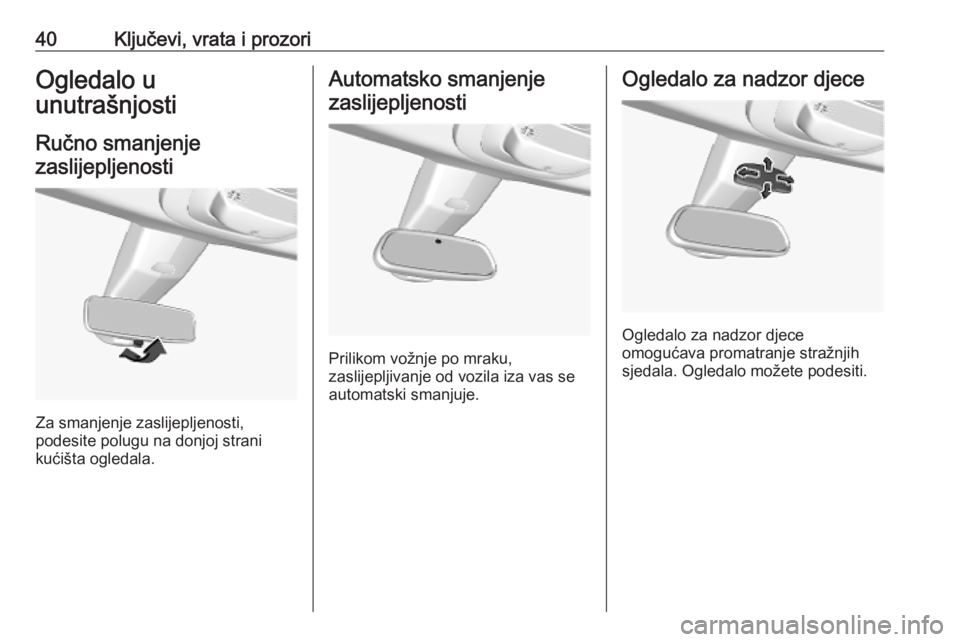 OPEL COMBO E 2019  Priručnik za vlasnika (in Croatian) 40Ključevi, vrata i prozoriOgledalo u
unutrašnjosti
Ručno smanjenje zaslijepljenosti
Za smanjenje zaslijepljenosti,
podesite polugu na donjoj strani
kućišta ogledala.
Automatsko smanjenje
zaslije