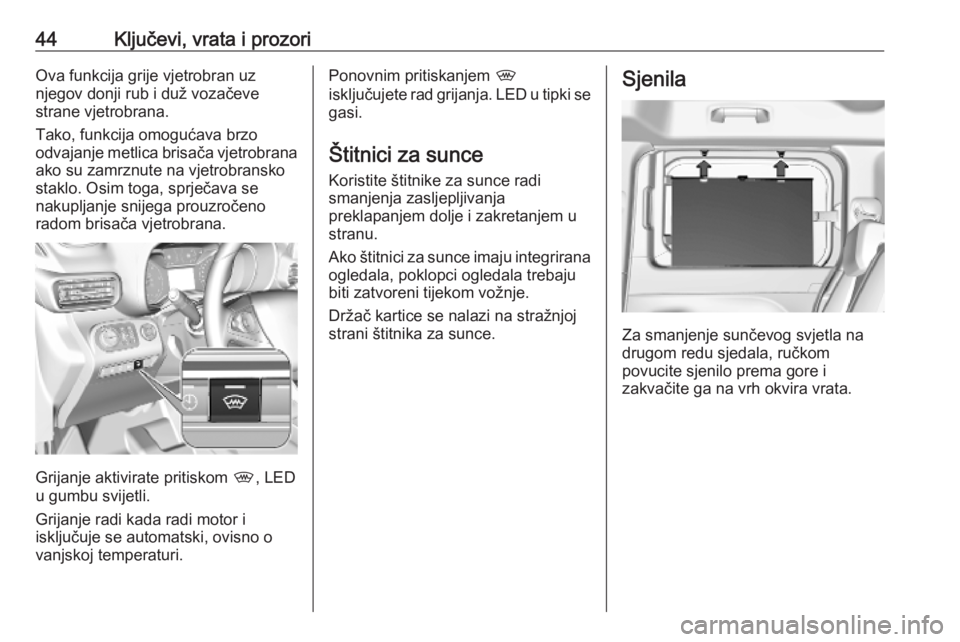 OPEL COMBO E 2019  Priručnik za vlasnika (in Croatian) 44Ključevi, vrata i prozoriOva funkcija grije vjetrobran uz
njegov donji rub i duž vozačeve
strane vjetrobrana.
Tako, funkcija omogućava brzo
odvajanje metlica brisača vjetrobrana ako su zamrznut