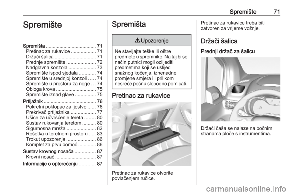 OPEL COMBO E 2019  Priručnik za vlasnika (in Croatian) Spremište71SpremišteSpremišta..................................... 71
Pretinac za rukavice ..................71
Držači šalica .............................. 71
Prednje spremište ...............