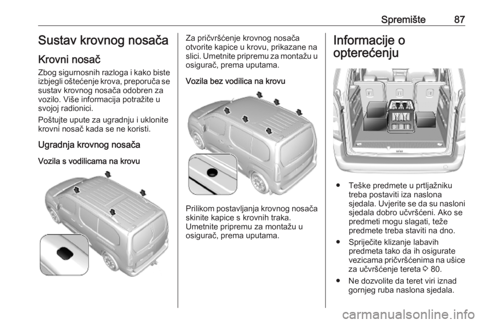 OPEL COMBO E 2019  Priručnik za vlasnika (in Croatian) Spremište87Sustav krovnog nosača
Krovni nosač Zbog sigurnosnih razloga i kako biste
izbjegli oštećenje krova, preporuča se sustav krovnog nosača odobren zavozilo. Više informacija potražite u