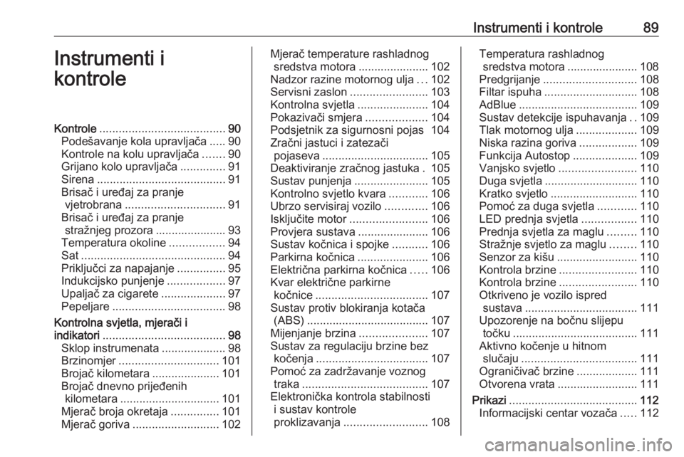 OPEL COMBO E 2019  Priručnik za vlasnika (in Croatian) Instrumenti i kontrole89Instrumenti i
kontroleKontrole ....................................... 90
Podešavanje kola upravljača .....90
Kontrole na kolu upravljača .......90
Grijano kolo upravljača 