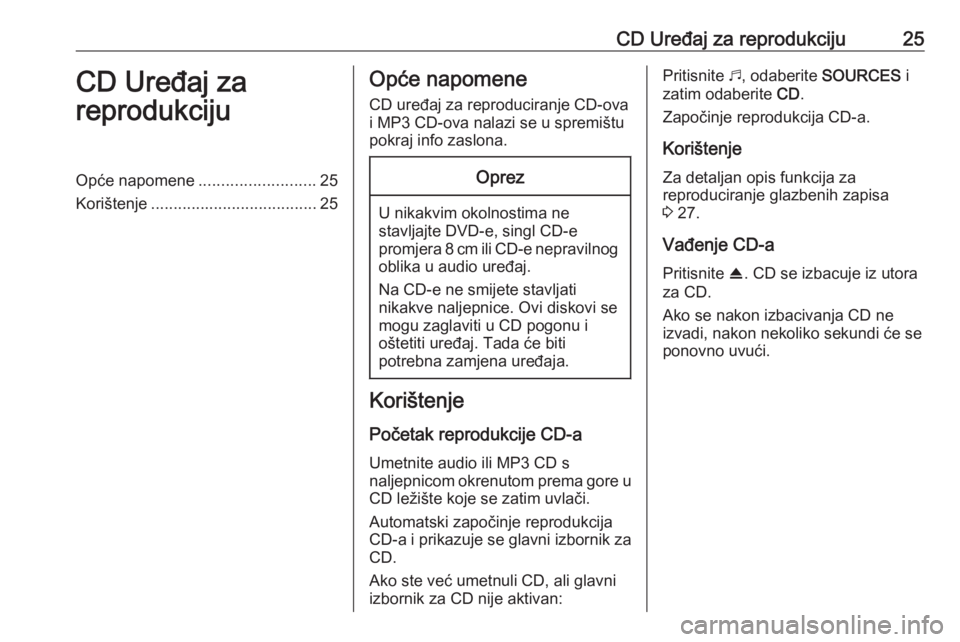 OPEL COMBO E 2019.1 Priručnik za Infotainment (in Croatian) CD Uređaj za reprodukciju25CD Uređaj za
reprodukcijuOpće napomene ..........................25
Korištenje ..................................... 25Opće napomene
CD uređaj za reproduciranje CD-ova OPEL COMBO E 2019.1 Priručnik za Infotainment (in Croatian) CD Uređaj za reprodukciju25CD Uređaj za
reprodukcijuOpće napomene ..........................25
Korištenje ..................................... 25Opće napomene
CD uređaj za reproduciranje CD-ova