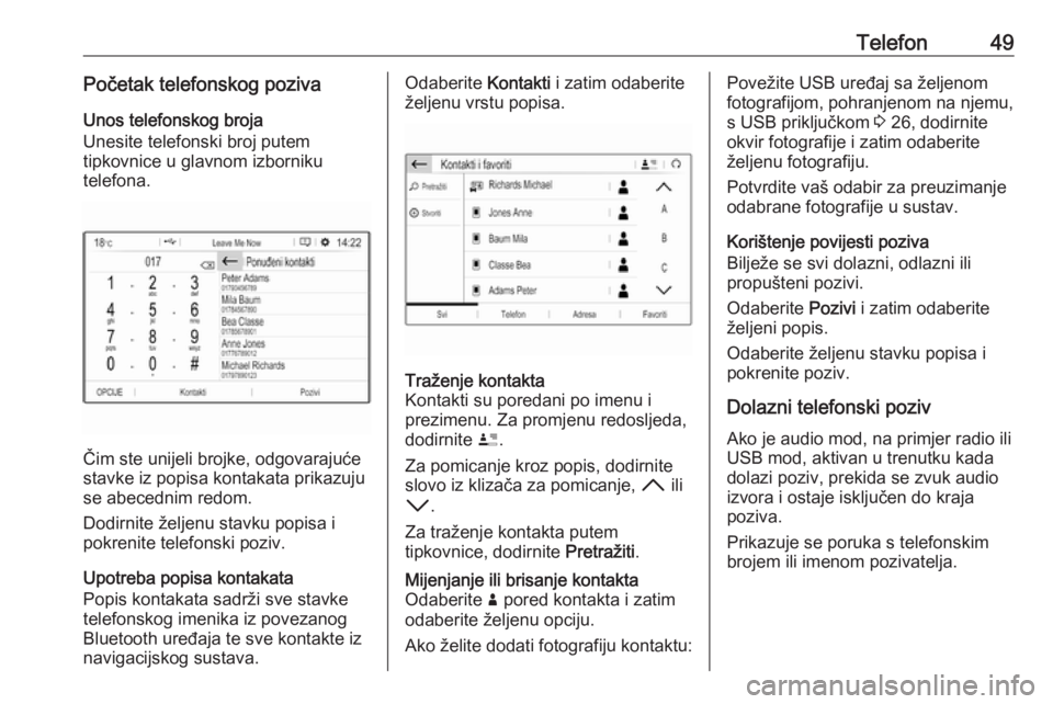 OPEL COMBO E 2019.1  Priručnik za Infotainment (in Croatian) Telefon49Početak telefonskog pozivaUnos telefonskog broja
Unesite telefonski broj putem
tipkovnice u glavnom izborniku
telefona.
Čim ste unijeli brojke, odgovarajuće
stavke iz popisa kontakata prik