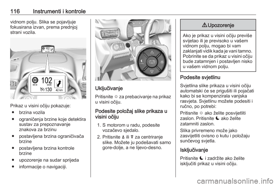 OPEL COMBO E 2019.1 Priručnik za vlasnika (in Croatian) 116Instrumenti i kontrolevidnom polju. Slika se pojavljuje
fokusirana izvan, prema prednjoj
strani vozila.
Prikaz u visini očiju pokazuje:
● brzina vozila
● ograničenja brzine koje detektira sus OPEL COMBO E 2019.1 Priručnik za vlasnika (in Croatian) 116Instrumenti i kontrolevidnom polju. Slika se pojavljuje
fokusirana izvan, prema prednjoj
strani vozila.
Prikaz u visini očiju pokazuje:
● brzina vozila
● ograničenja brzine koje detektira sus