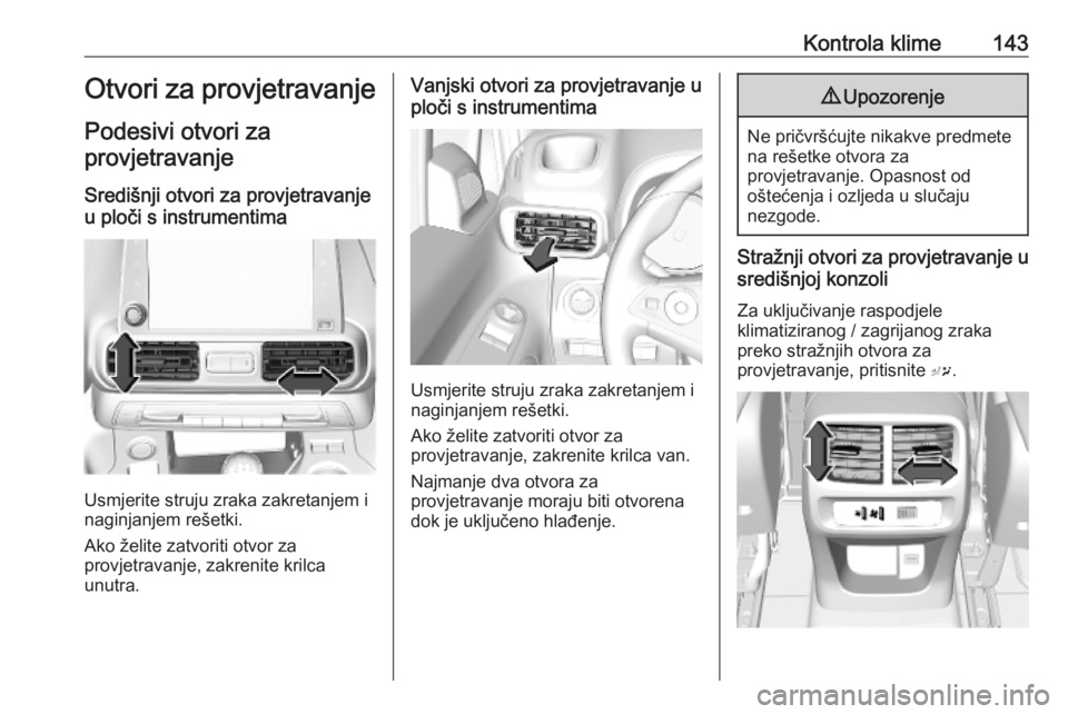 OPEL COMBO E 2019.1 Priručnik za vlasnika (in Croatian) Kontrola klime143Otvori za provjetravanje
Podesivi otvori za provjetravanje
Središnji otvori za provjetravanje u ploči s instrumentima
Usmjerite struju zraka zakretanjem i
naginjanjem rešetki.
Ako OPEL COMBO E 2019.1 Priručnik za vlasnika (in Croatian) Kontrola klime143Otvori za provjetravanje
Podesivi otvori za provjetravanje
Središnji otvori za provjetravanje u ploči s instrumentima
Usmjerite struju zraka zakretanjem i
naginjanjem rešetki.
Ako