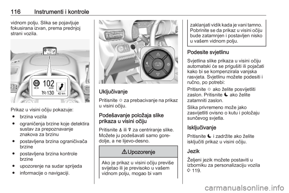 OPEL COMBO E 2019.75 Priručnik za vlasnika (in Croatian) 116Instrumenti i kontrolevidnom polju. Slika se pojavljuje
fokusirana izvan, prema prednjoj
strani vozila.
Prikaz u visini očiju pokazuje:
● brzina vozila
● ograničenja brzine koje detektira sus OPEL COMBO E 2019.75 Priručnik za vlasnika (in Croatian) 116Instrumenti i kontrolevidnom polju. Slika se pojavljuje
fokusirana izvan, prema prednjoj
strani vozila.
Prikaz u visini očiju pokazuje:
● brzina vozila
● ograničenja brzine koje detektira sus