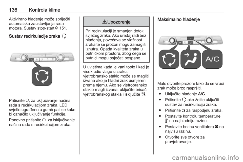 OPEL COMBO E 2019.75  Priručnik za vlasnika (in Croatian) 136Kontrola klimeAktivirano hlađenje može spriječiti
automatska zaustavljanja rada
motora. Sustav stop-start  3 151.
Sustav recirkulacije zraka  q
Pritisnite u, za uključivanje načina
rada s reci