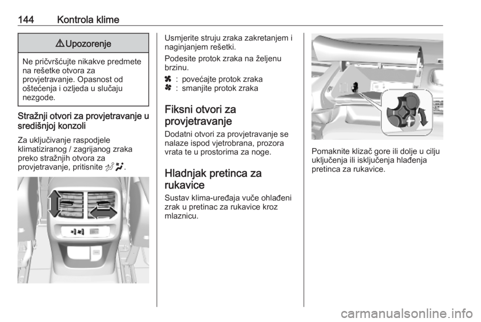 OPEL COMBO E 2019.75 Priručnik za vlasnika (in Croatian) 144Kontrola klime9Upozorenje
Ne pričvršćujte nikakve predmete
na rešetke otvora za
provjetravanje. Opasnost od
oštećenja i ozljeda u slučaju
nezgode.
Stražnji otvori za provjetravanje u
sredi OPEL COMBO E 2019.75 Priručnik za vlasnika (in Croatian) 144Kontrola klime9Upozorenje
Ne pričvršćujte nikakve predmete
na rešetke otvora za
provjetravanje. Opasnost od
oštećenja i ozljeda u slučaju
nezgode.
Stražnji otvori za provjetravanje u
sredi