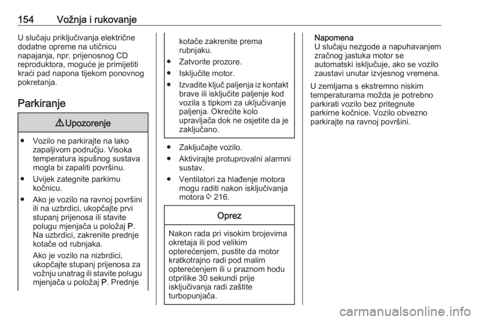 OPEL COMBO E 2019.75  Priručnik za vlasnika (in Croatian) 154Vožnja i rukovanjeU slučaju priključivanja električne
dodatne opreme na utičnicu
napajanja, npr. prijenosnog CD
reproduktora, moguće je primijetiti
kraći pad napona tijekom ponovnog
pokretan