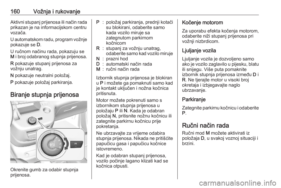 OPEL COMBO E 2019.75 Priručnik za vlasnika (in Croatian) 160Vožnja i rukovanjeAktivni stupanj prijenosa ili način radaprikazan je na informacijskom centru
vozača.
U automatskom radu, program vožnje pokazuje se D.
U ručnom načinu rada, pokazuju se M OPEL COMBO E 2019.75 Priručnik za vlasnika (in Croatian) 160Vožnja i rukovanjeAktivni stupanj prijenosa ili način radaprikazan je na informacijskom centru
vozača.
U automatskom radu, program vožnje pokazuje se D.
U ručnom načinu rada, pokazuju se M