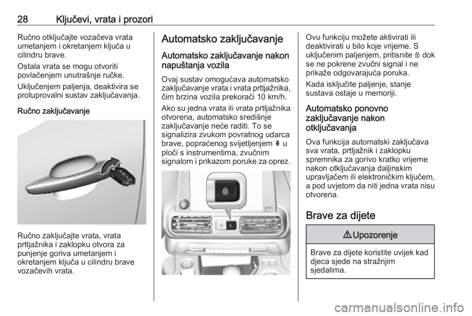 OPEL COMBO E 2019.75  Priručnik za vlasnika (in Croatian) 28Ključevi, vrata i prozoriRučno otključajte vozačeva vrata
umetanjem i okretanjem ključa u cilindru brave.
Ostala vrata se mogu otvoriti
povlačenjem unutrašnje ručke.
Uključenjem paljenja, d