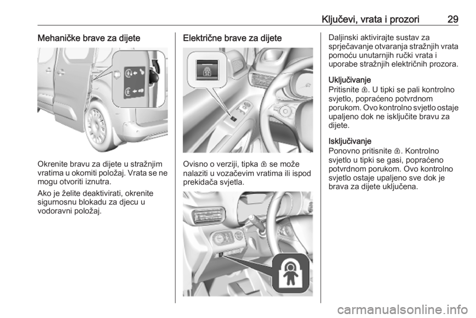 OPEL COMBO E 2019.75 Priručnik za vlasnika (in Croatian) Ključevi, vrata i prozori29Mehaničke brave za dijete
Okrenite bravu za dijete u stražnjim
vratima u okomiti položaj. Vrata se ne
mogu otvoriti iznutra.
Ako je želite deaktivirati, okrenite
sigurn OPEL COMBO E 2019.75 Priručnik za vlasnika (in Croatian) Ključevi, vrata i prozori29Mehaničke brave za dijete
Okrenite bravu za dijete u stražnjim
vratima u okomiti položaj. Vrata se ne
mogu otvoriti iznutra.
Ako je želite deaktivirati, okrenite
sigurn