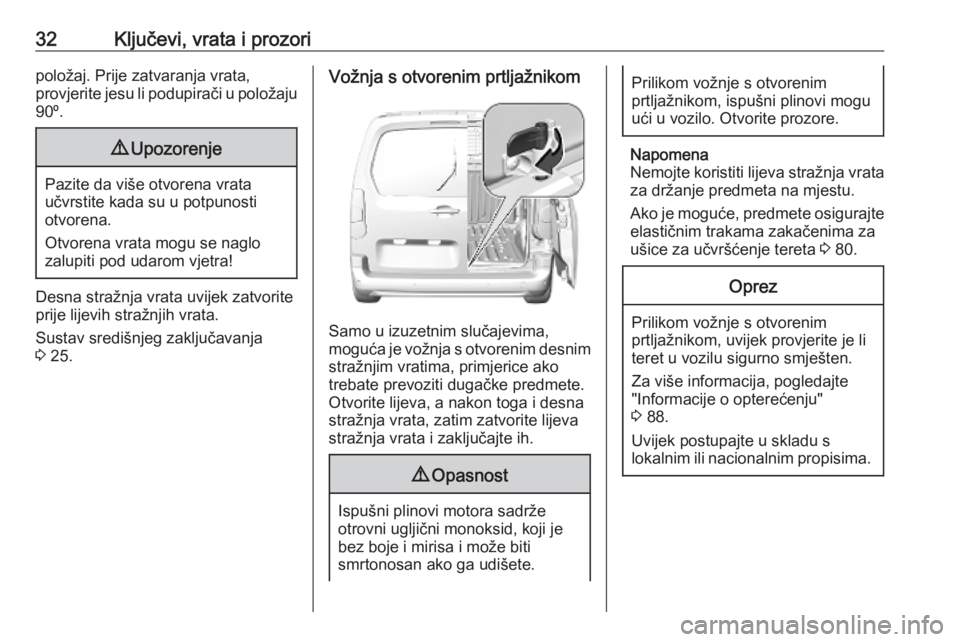 OPEL COMBO E 2019.75  Priručnik za vlasnika (in Croatian) 32Ključevi, vrata i prozoripoložaj. Prije zatvaranja vrata,
provjerite jesu li podupirači u položaju
90º.9 Upozorenje
Pazite da više otvorena vrata
učvrstite kada su u potpunosti
otvorena.
Otvo