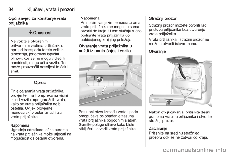 OPEL COMBO E 2019.75  Priručnik za vlasnika (in Croatian) 34Ključevi, vrata i prozoriOpći savjeti za korištenje vrata
prtljažnika9 Opasnost
Ne vozite s otvorenim ili
pritvorenim vratima prtljažnika,
npr. pri transportu tereta velikih
dimenzija, jer otro