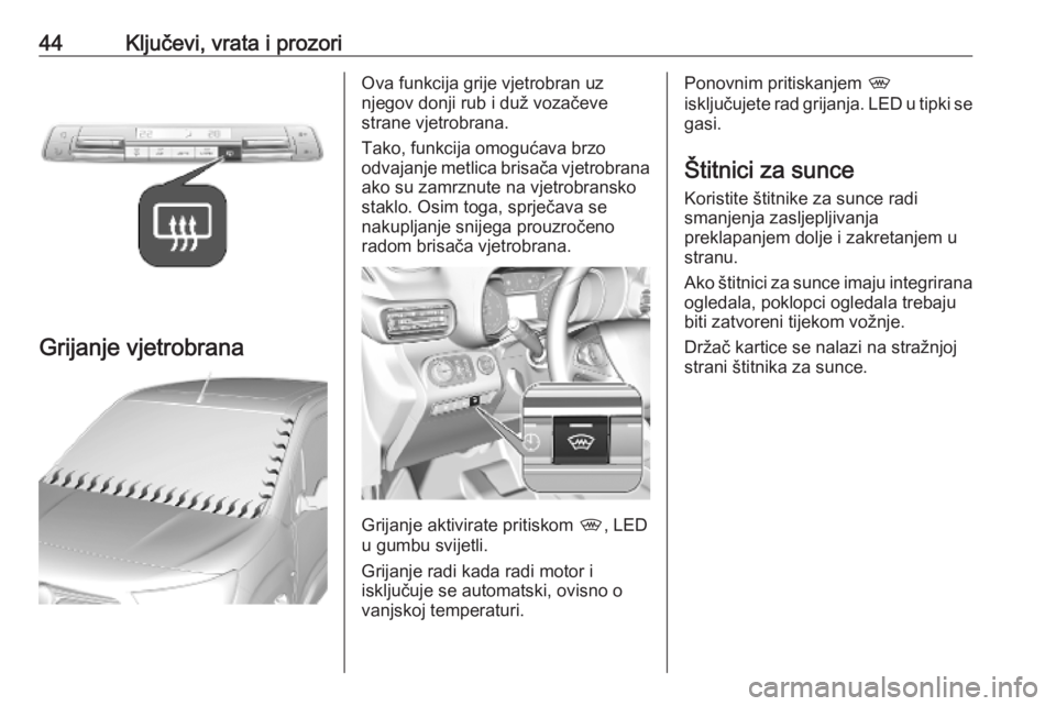 OPEL COMBO E 2019.75  Priručnik za vlasnika (in Croatian) 44Ključevi, vrata i prozori
Grijanje vjetrobrana
Ova funkcija grije vjetrobran uz
njegov donji rub i duž vozačeve
strane vjetrobrana.
Tako, funkcija omogućava brzo
odvajanje metlica brisača vjetr