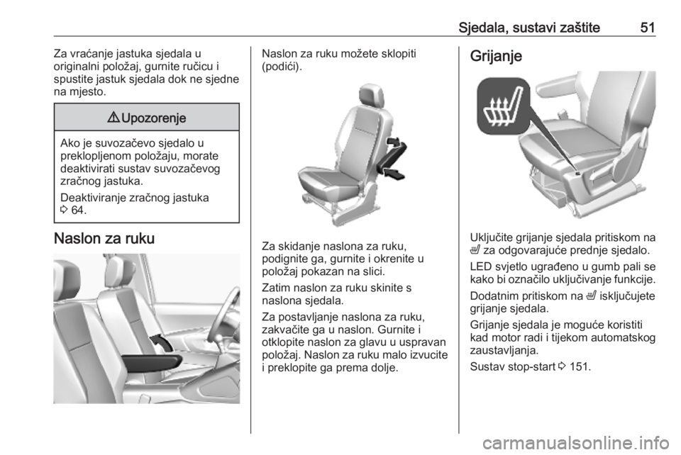 OPEL COMBO E 2019.75  Priručnik za vlasnika (in Croatian) Sjedala, sustavi zaštite51Za vraćanje jastuka sjedala u
originalni položaj, gurnite ručicu i
spustite jastuk sjedala dok ne sjedne
na mjesto.9 Upozorenje
Ako je suvozačevo sjedalo u
preklopljenom