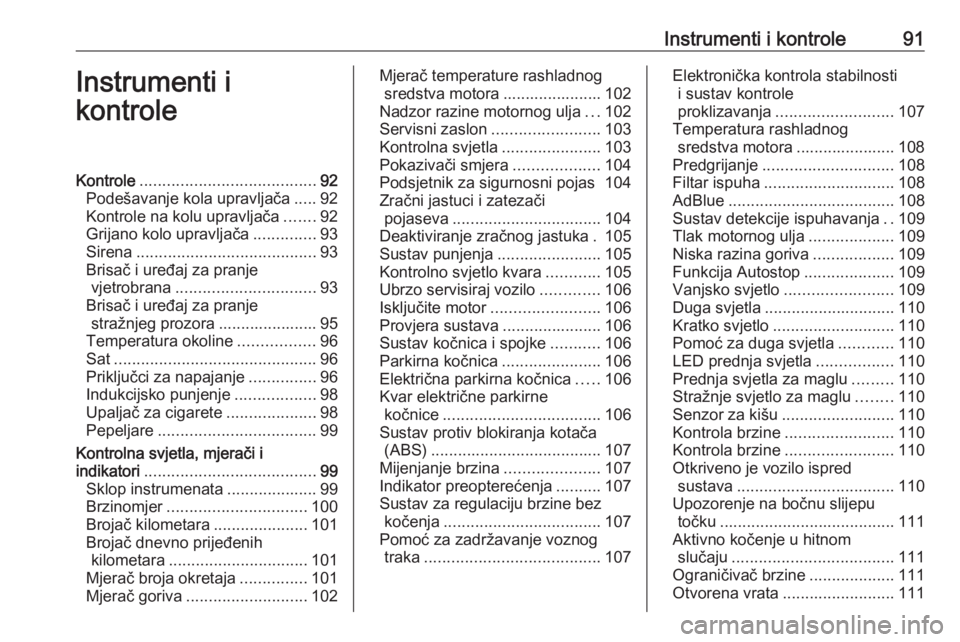 OPEL COMBO E 2019.75  Priručnik za vlasnika (in Croatian) Instrumenti i kontrole91Instrumenti i
kontroleKontrole ....................................... 92
Podešavanje kola upravljača .....92
Kontrole na kolu upravljača .......92
Grijano kolo upravljača 