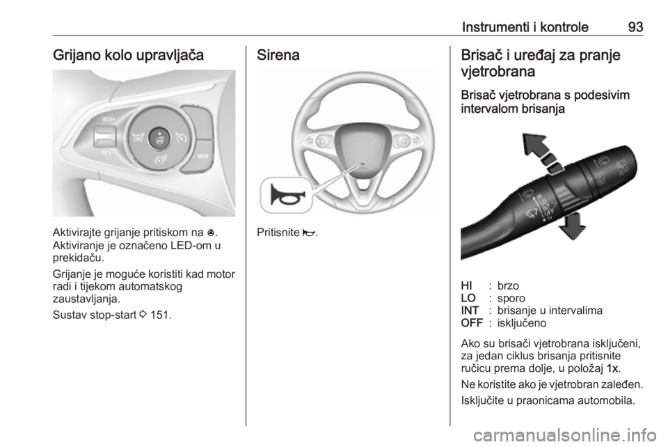OPEL COMBO E 2019.75  Priručnik za vlasnika (in Croatian) Instrumenti i kontrole93Grijano kolo upravljača
Aktivirajte grijanje pritiskom na *.
Aktiviranje je označeno LED-om u
prekidaču.
Grijanje je moguće koristiti kad motor radi i tijekom automatskog
z