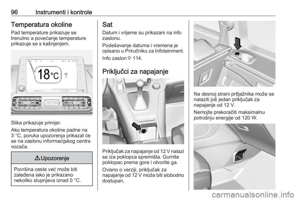 OPEL COMBO E 2019.75  Priručnik za vlasnika (in Croatian) 96Instrumenti i kontroleTemperatura okolinePad temperature prikazuje se
trenutno a povećanje temperature
prikazuje se s kašnjenjem.
Slika prikazuje primjer.
Ako temperatura okoline padne na
3 °C, p