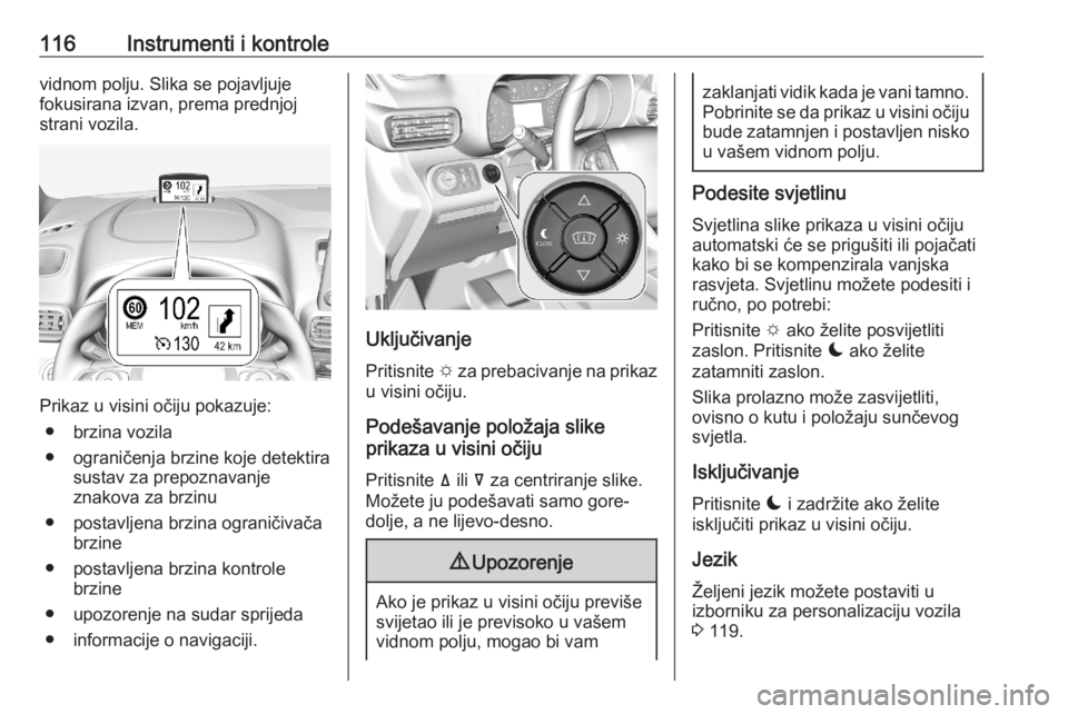OPEL COMBO E 2020 Priručnik za vlasnika (in Croatian) 116Instrumenti i kontrolevidnom polju. Slika se pojavljuje
fokusirana izvan, prema prednjoj
strani vozila.
Prikaz u visini očiju pokazuje:
● brzina vozila
● ograničenja brzine koje detektira sus OPEL COMBO E 2020 Priručnik za vlasnika (in Croatian) 116Instrumenti i kontrolevidnom polju. Slika se pojavljuje
fokusirana izvan, prema prednjoj
strani vozila.
Prikaz u visini očiju pokazuje:
● brzina vozila
● ograničenja brzine koje detektira sus